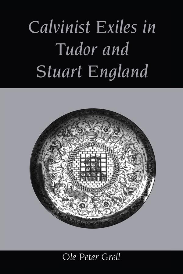 Calvinist Exiles in Tudor and Stuart England by Ole Peter Grell