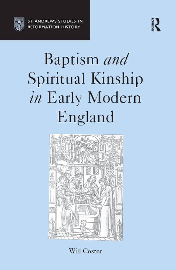 Baptism and Spiritual Kinship in Early Modern England by Will Coster