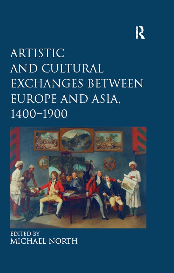 Artistic and Cultural Exchanges between Europe and Asia, 1400-1900 by Michael North