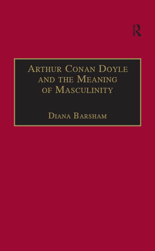 Arthur Conan Doyle and the Meaning of Masculinity by Diana Barsham