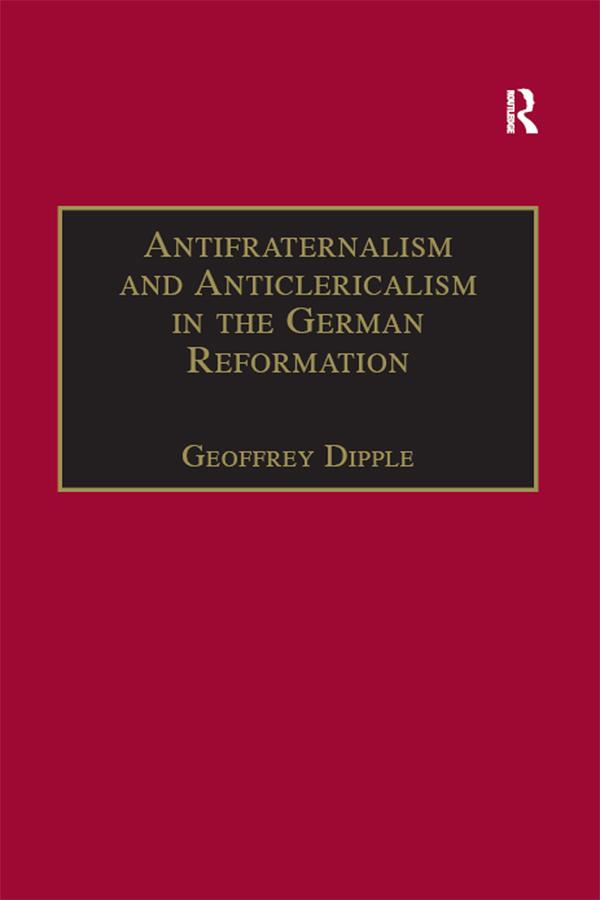 Antifraternalism and Anticlericalism in the German Reformation