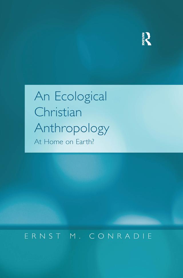 An Ecological Christian Anthropology by Ernst M. Conradie