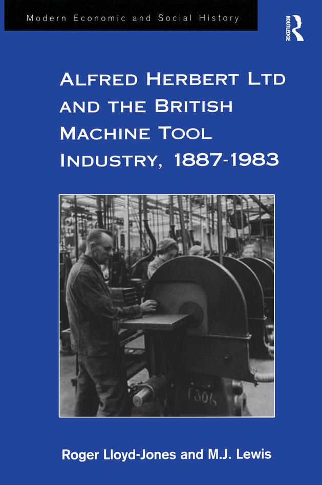 Alfred Herbert Ltd and the British Machine Tool Industry, 1887-1983 by M.J. Lewis, Roger Lloyd-Jones