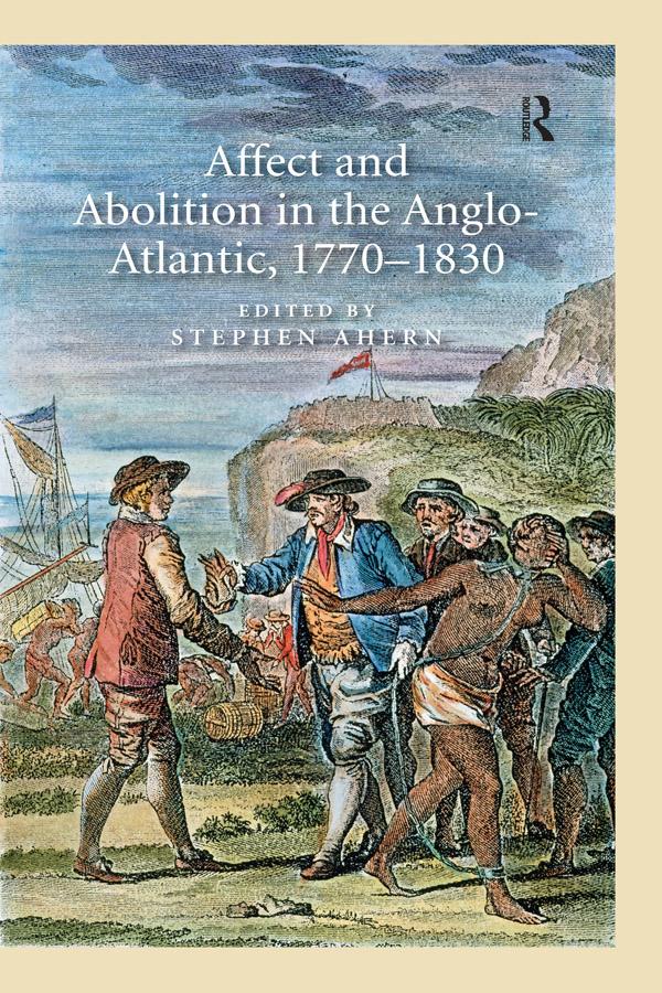 Affect and Abolition in the Anglo-Atlantic, 1770–1830 by Stephen Ahern