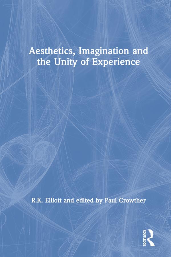 Aesthetics, Imagination and the Unity of Experience by edited by Paul Crowther, R.K. Elliott