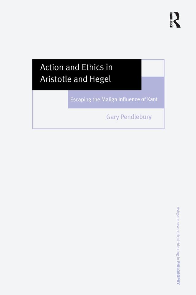 Action and Ethics in Aristotle and Hegel by Gary Pendlebury
