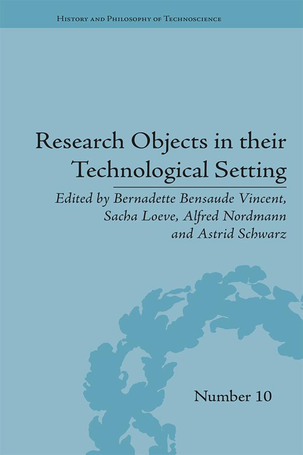 Research Objects in their Technological Setting by Alfred Nordmann, Astrid Schwarz, Bernadette Bensaude Vincent, Sacha Loeve