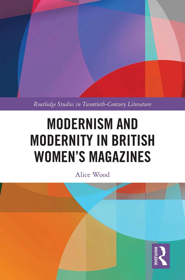 Modernism and Modernity in British Women’s Magazines by Alice Wood