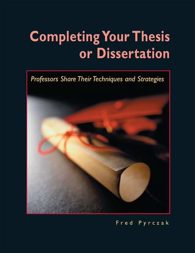 Completing Your Thesis or Dissertation by Fred Pyrczak