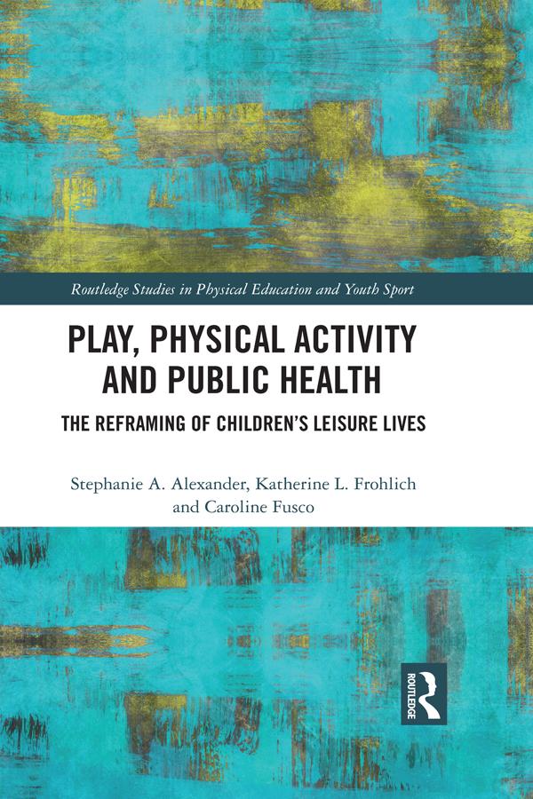Play, Physical Activity and Public Health by Caroline Fusco, Katherine L. Frohlich, Stephanie A. Alexander