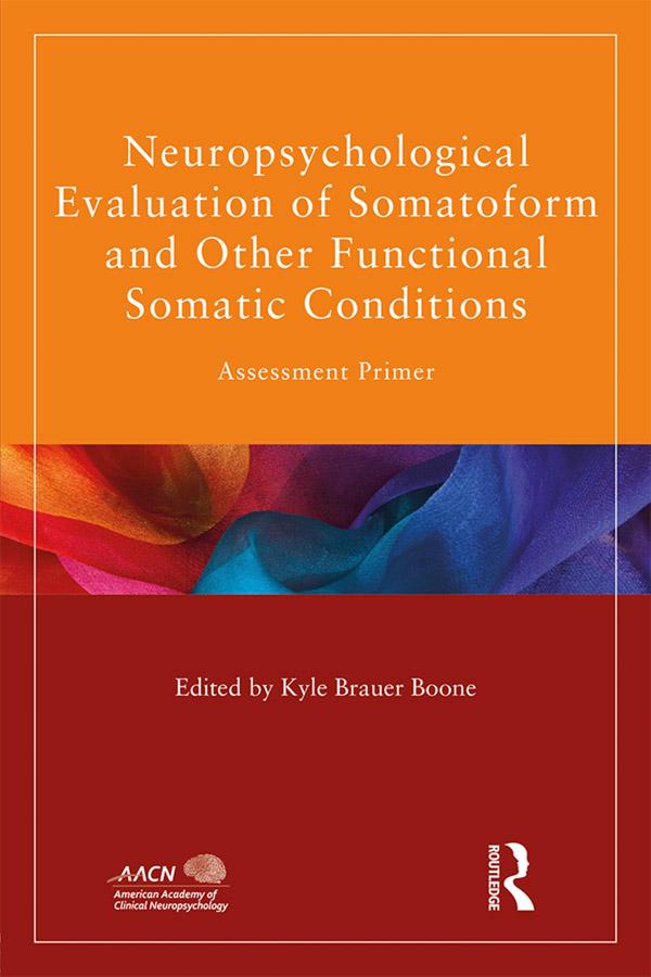 Neuropsychological Evaluation of Somatoform and Other Functional Somatic Conditions by Kyle Brauer Boone