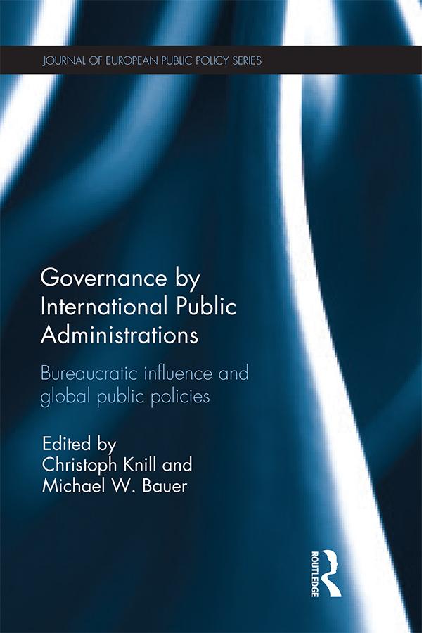 Governance by International Public Administrations by Christoph Knill, Michael Bauer