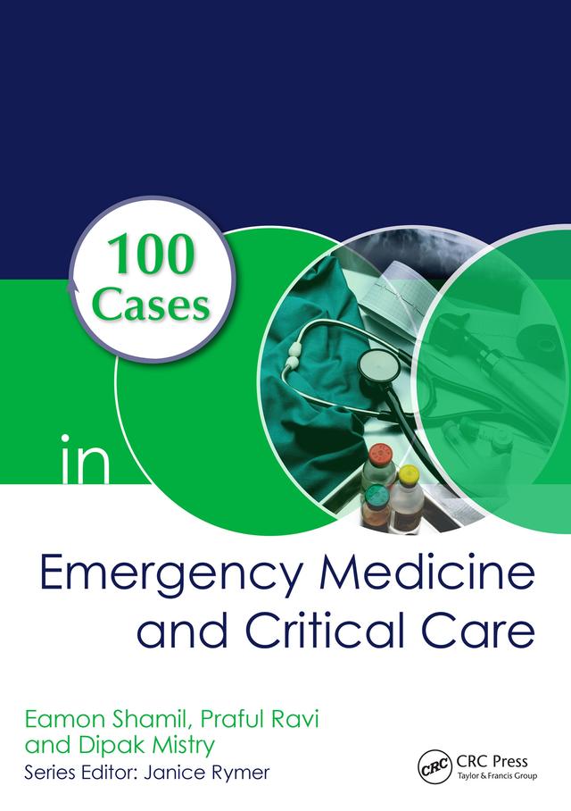 100 Cases in Emergency Medicine and Critical Care by Dipak Mistry, Eamon Shamil, Praful Ravi