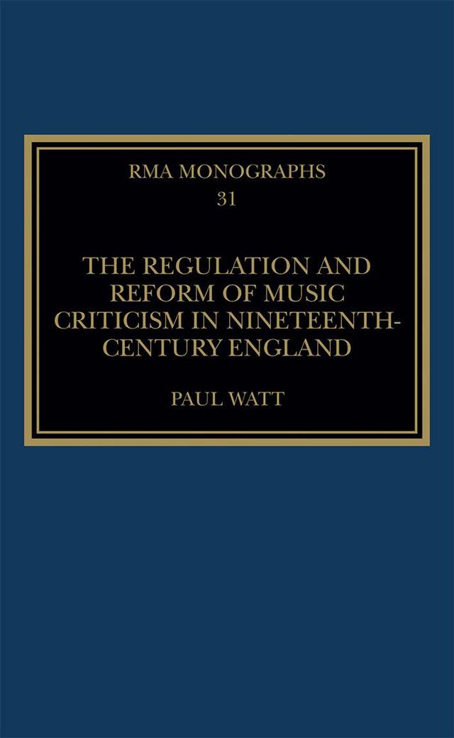 The Regulation and Reform of Music Criticism in Nineteenth-Century England by Paul Watt