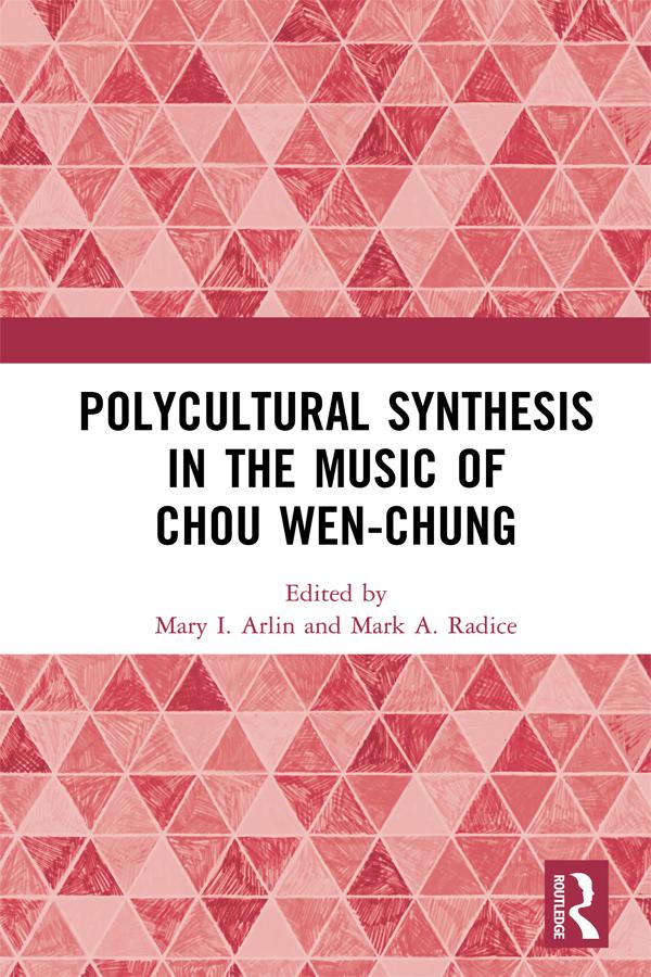 Polycultural Synthesis in the Music of Chou Wen-chung by Mark A. Radice, Mary I. Arlin