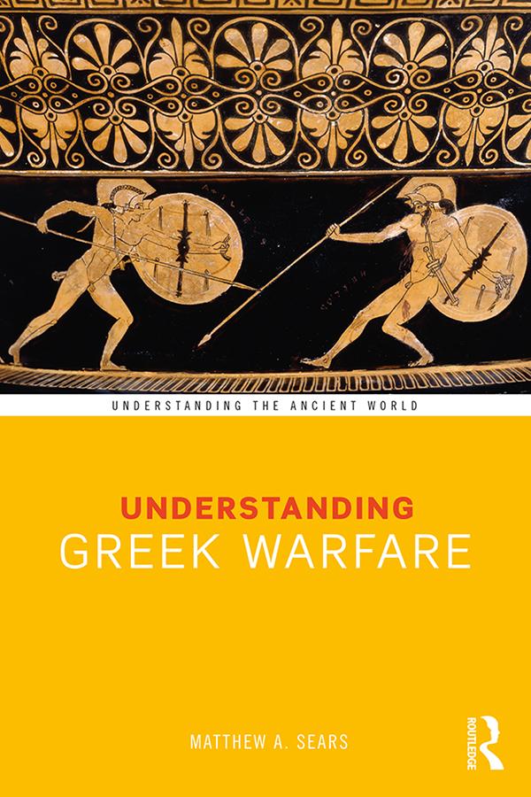 Understanding Greek Warfare by Matthew A. Sears