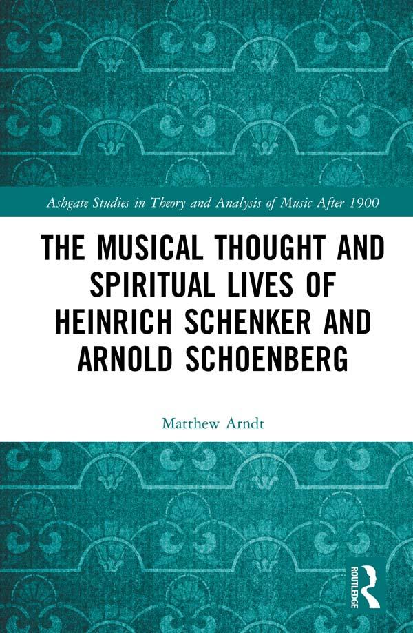 The Musical Thought and Spiritual Lives of Heinrich Schenker and Arnold Schoenberg by Matthew Arndt