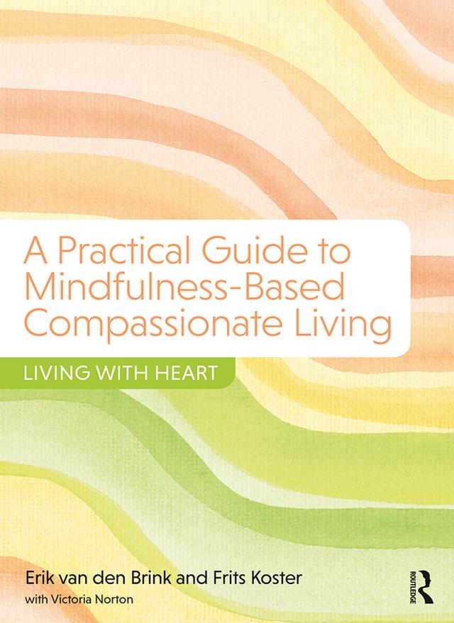 A Practical Guide to Mindfulness-Based Compassionate Living by Erik van den Brink, Frits Koster, Victoria Norton