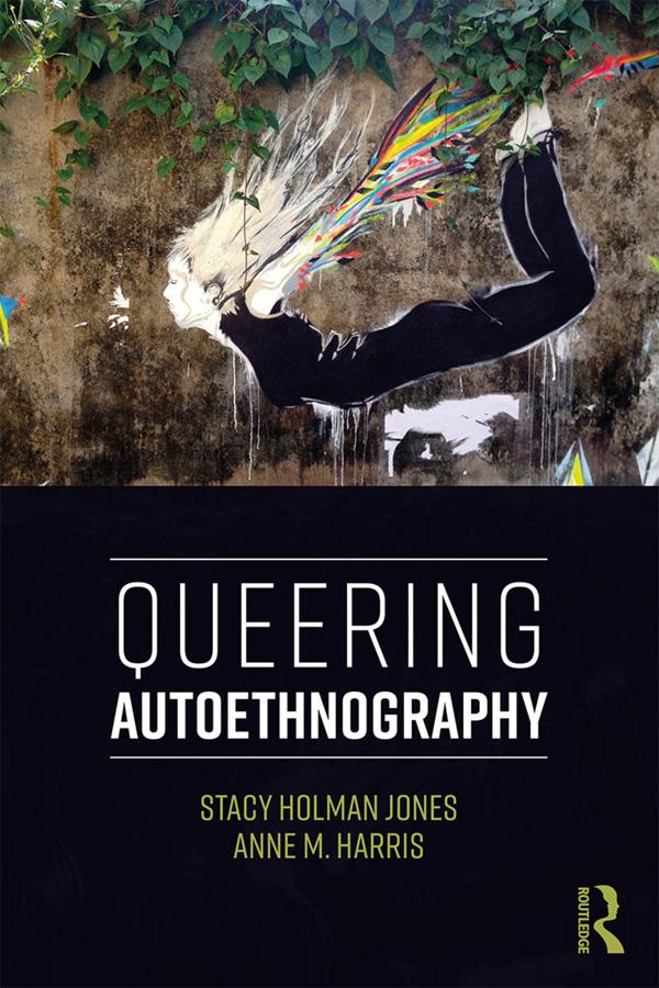 Queering Autoethnography by Anne M. Harris, Stacy Holman Jones