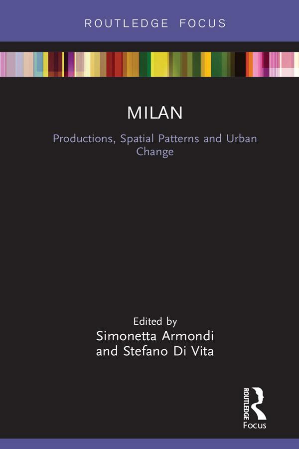 Milan: Productions, Spatial Patterns and Urban Change by Simonetta Armondi, Stefano Di Vita