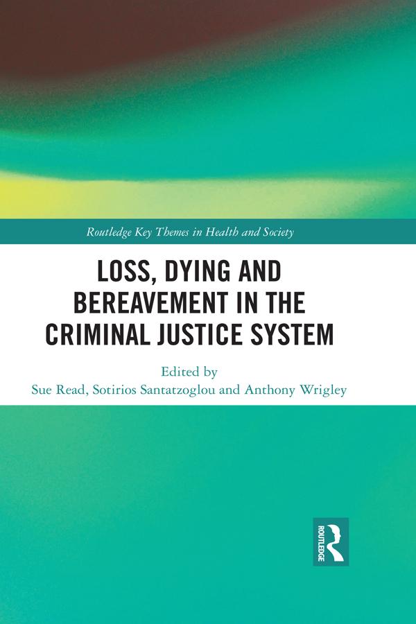 Loss, Dying and Bereavement in the Criminal Justice System by Anthony Wrigley, Sotirios Santatzoglou, Sue Read