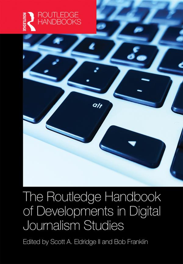 The Routledge Handbook of Developments in Digital Journalism Studies by Bob Franklin, Scott Eldridge II