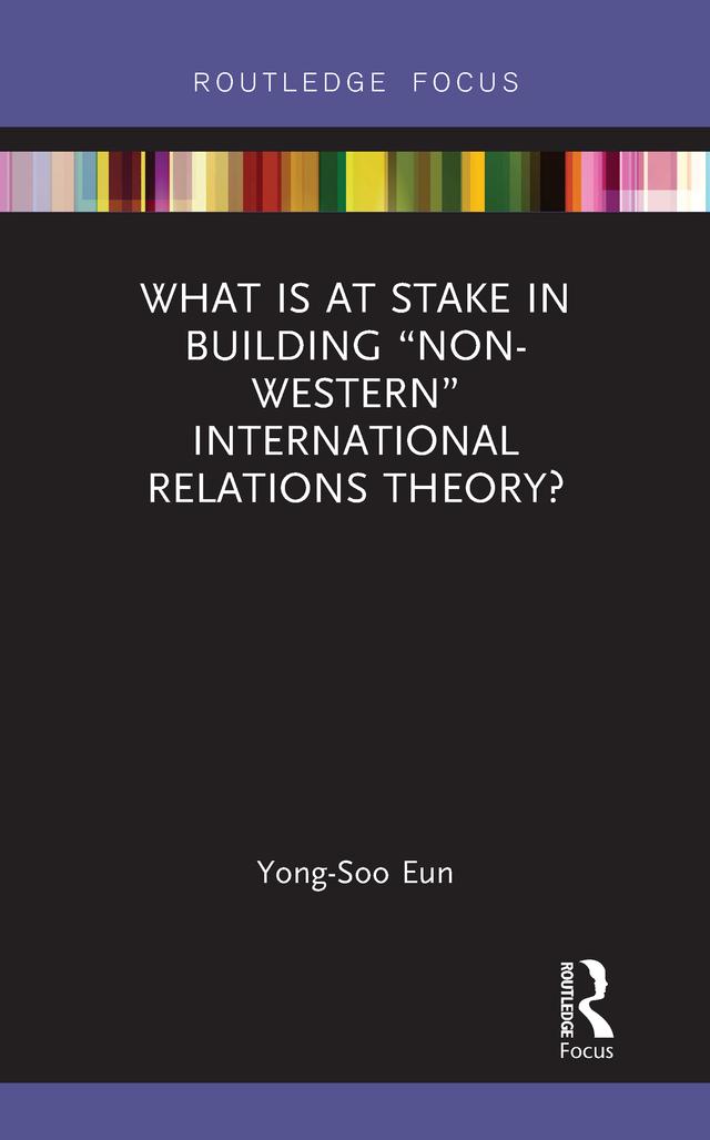 What Is at Stake in Building “Non-Western” International Relations Theory? by Yong-Soo Eun