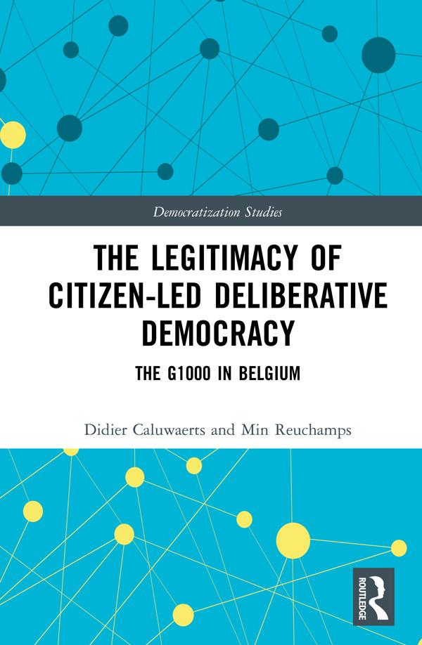 The Legitimacy of Citizen-led Deliberative Democracy by Didier Caluwaerts, Min Reuchamps
