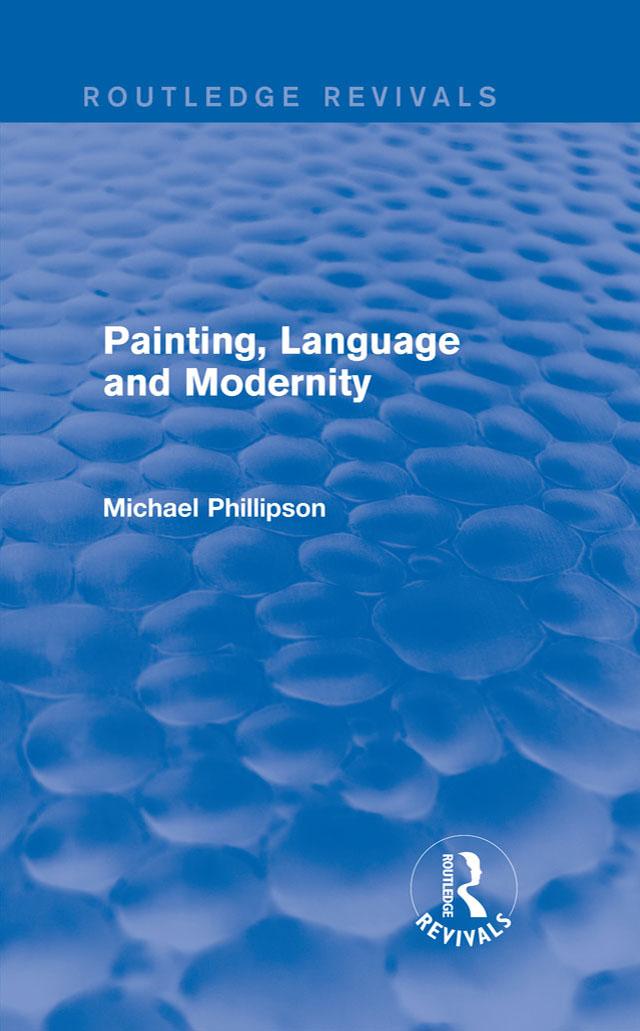 Routledge Revivals: Painting, Language and Modernity (1985) by Michael Phillipson