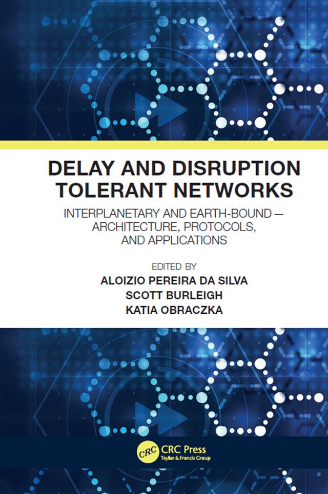 Delay and Disruption Tolerant Networks by Aloizio Pereira da Silva, Katia Obraczka, Scott Burleigh