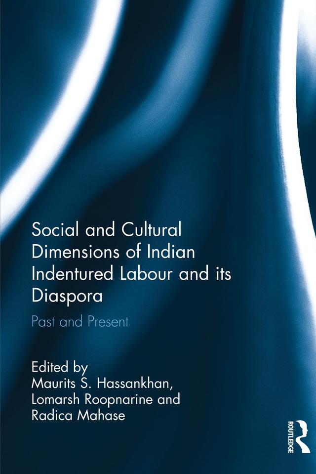 Social and Cultural Dimensions of Indian Indentured Labour and its Diaspora by Lomarsh Roopnarine, Maurits S. Hassankhan, Radica Mahase