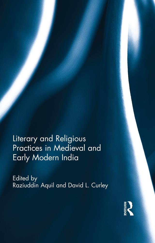 Literary and Religious Practices in Medieval and Early Modern India by David L. Curly, Raziuddin Aquil