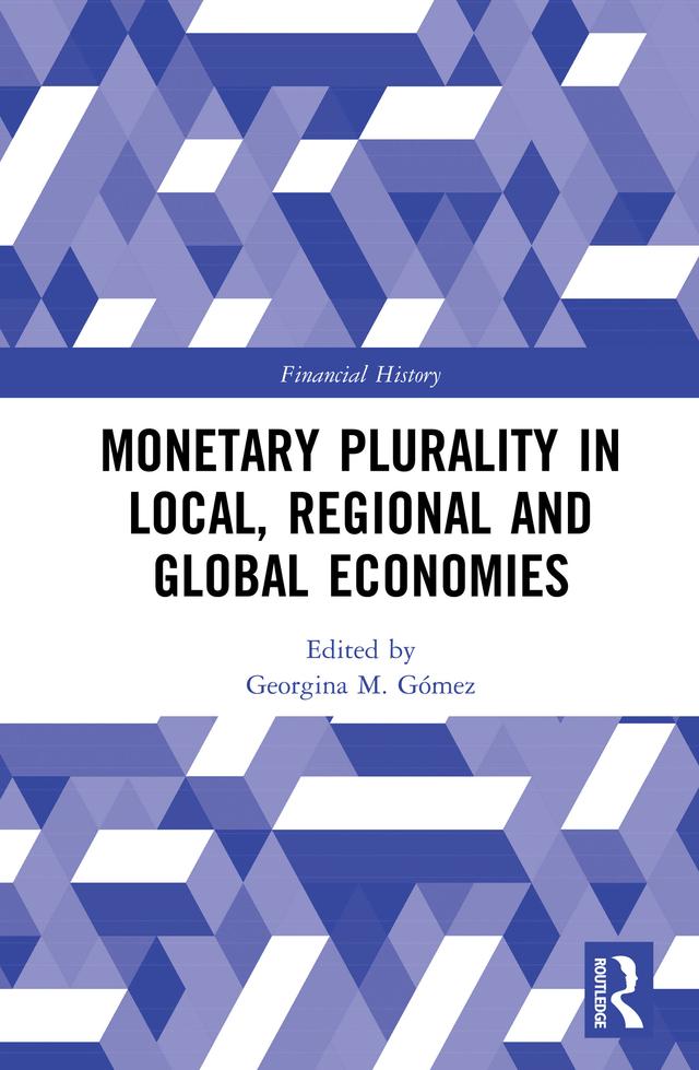 Monetary Plurality in Local, Regional and Global Economies by Georgina M. Gómez