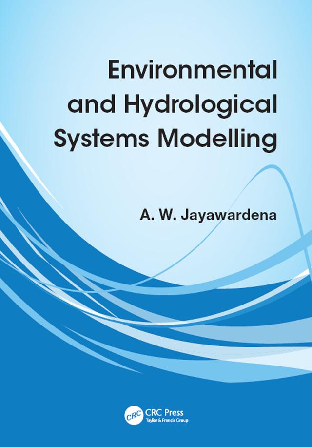 Environmental and Hydrological Systems Modelling by A W Jayawardena