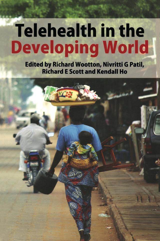 Telehealth in the Developing World by Kendall Ho, Niv G Patil, Richard E. Scott, Richard Wootton