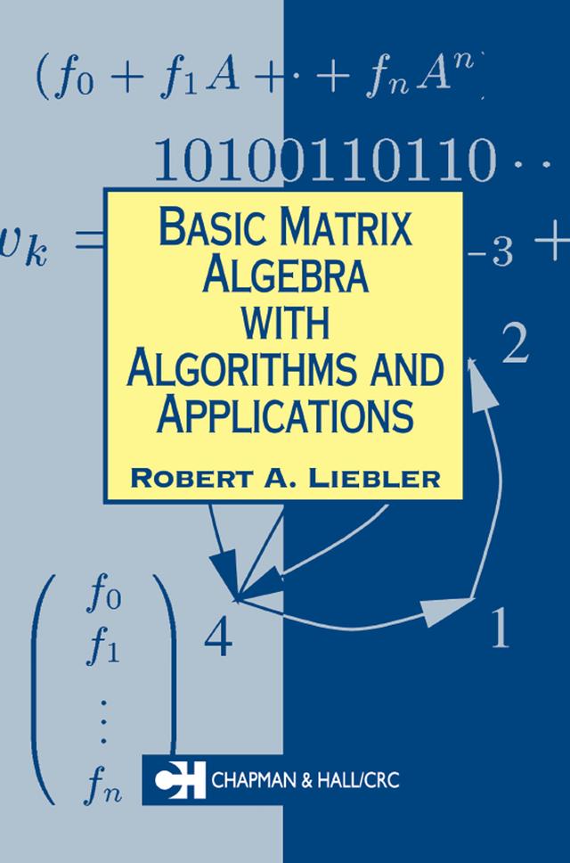 Basic Matrix Algebra with Algorithms and Applications by Robert A. Liebler