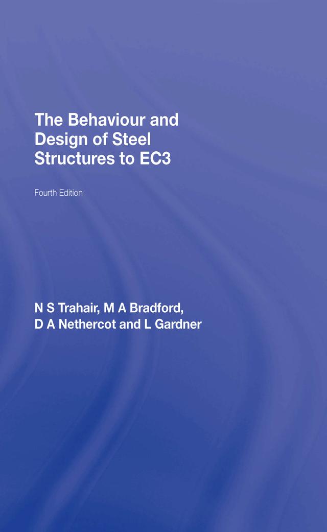 The Behaviour and Design of Steel Structures to EC3 by David Nethercot, Leroy Gardner, M.A. Bradford, N.S. Trahair