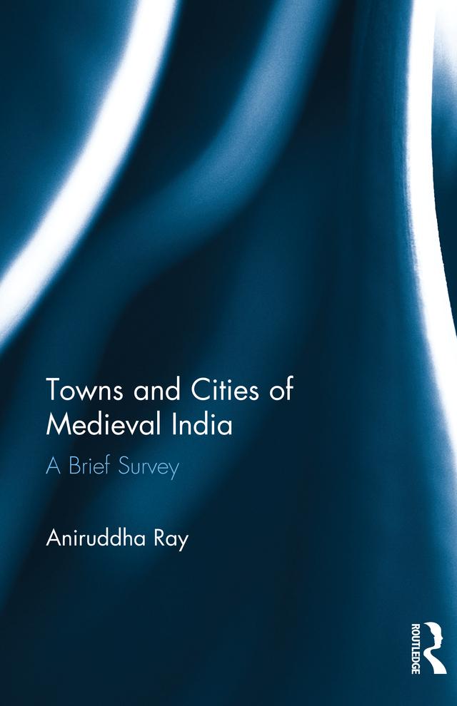 Towns and Cities of Medieval India by Aniruddha Ray