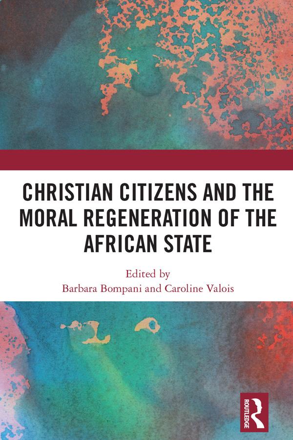 Christian Citizens and the Moral Regeneration of the African State by Barbara Bompani, Caroline Valois