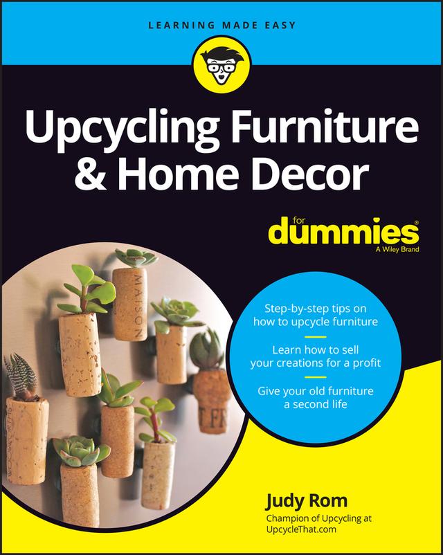 Upcycling Furniture & Home Decor For Dummies by Judy Rom