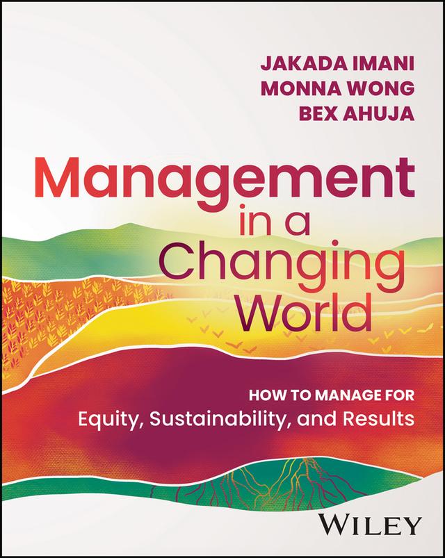 Management In A Changing World by Bex Ahuja, Jakada Imani, Monna Wong