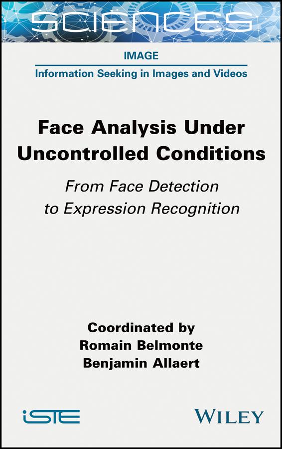 Face Analysis Under Uncontrolled Conditions by Benjamin Allaert, Romain Belmonte