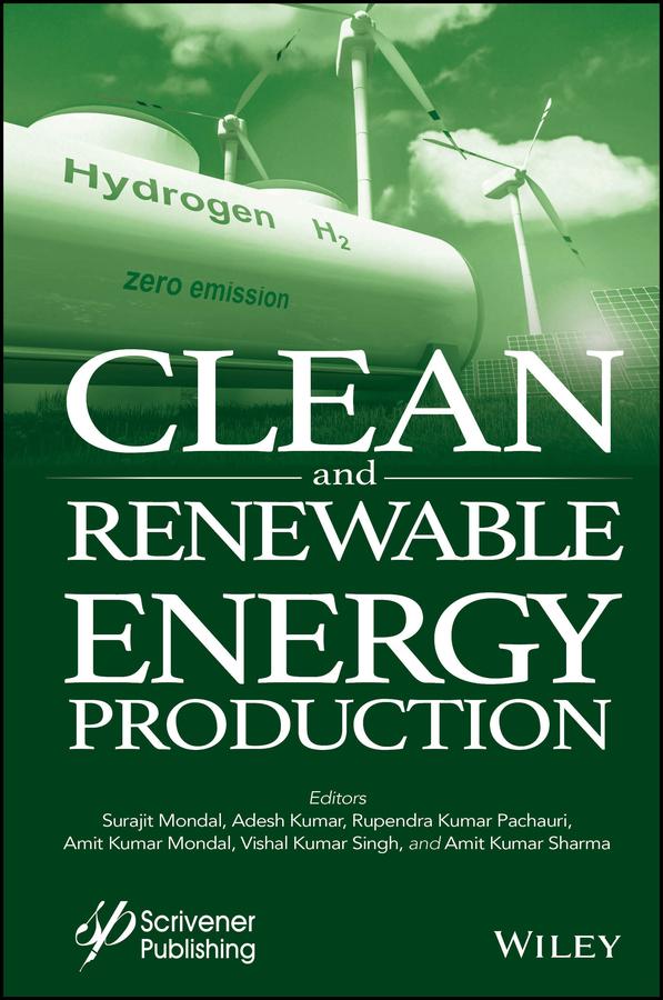 Clean and Renewable Energy Production by Adesh Kumar, Amit Kumar Mondal, Amit Kumar Sharma, Rupendra Kumar Pachauri, Surajit Mondal, Vishal Kumar Singh
