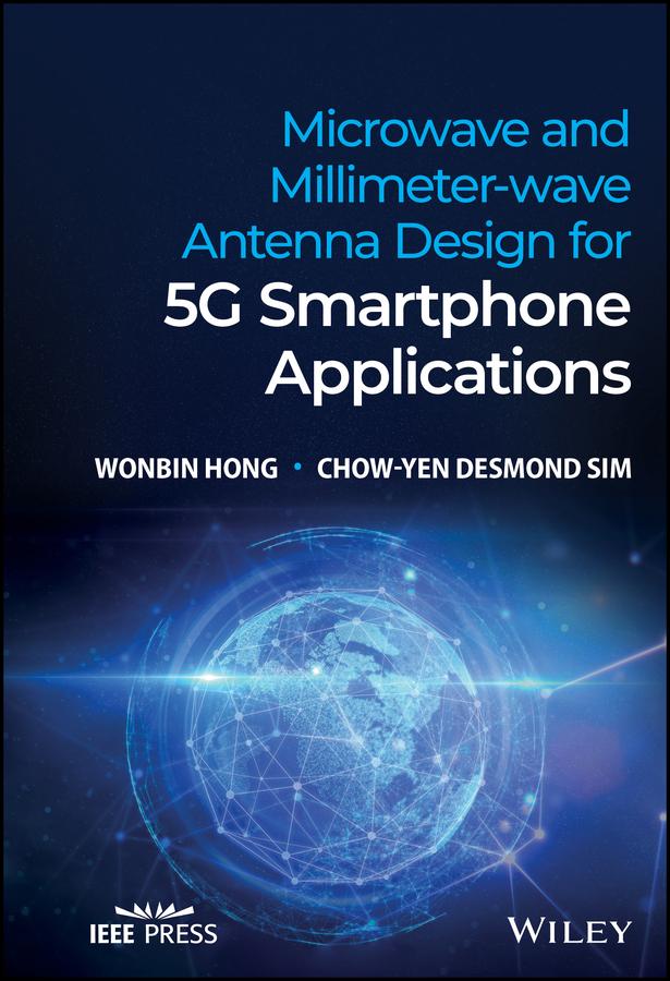 Microwave and Millimeter-wave Antenna Design for 5G Smartphone Applications by Chow-Yen Desmond Sim, Wonbin Hong