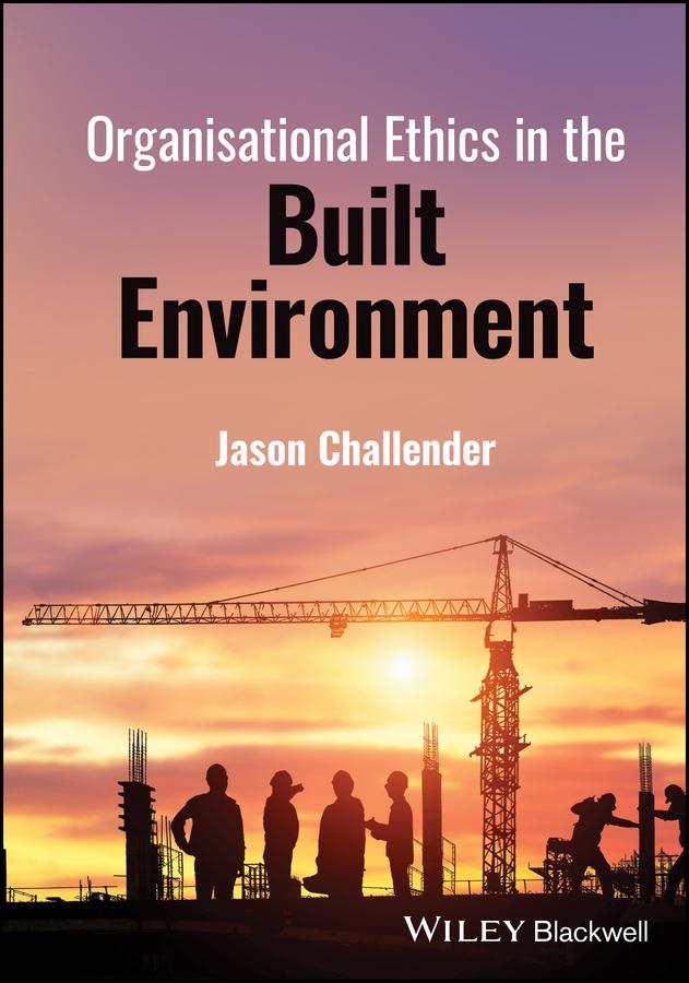 Organisational Ethics in the Built Environment by Jason Challender