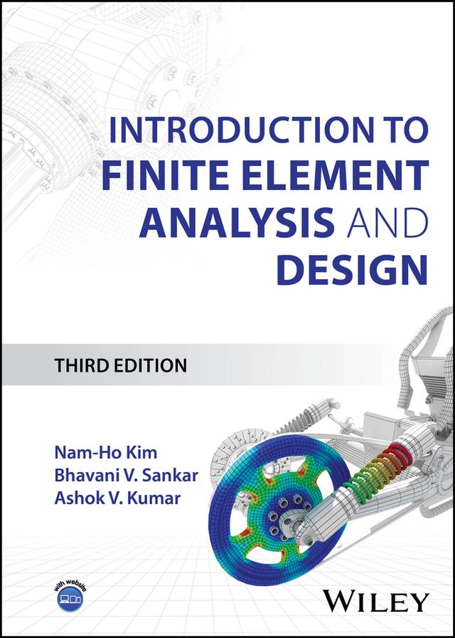 Introduction to Finite Element Analysis and Design by Ashok V. Kumar, Bhavani V. Sankar, Nam-Ho Kim