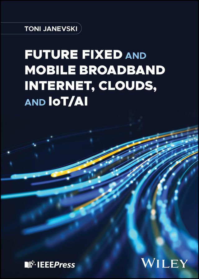 Future Fixed and Mobile Broadband Internet, Clouds, and IoT/AI by Toni Janevski