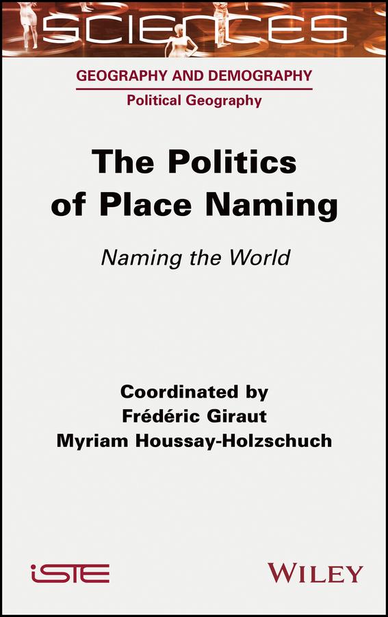 The Politics of Place Naming by Frederic Giraut, Myriam Houssay-Holzschuch