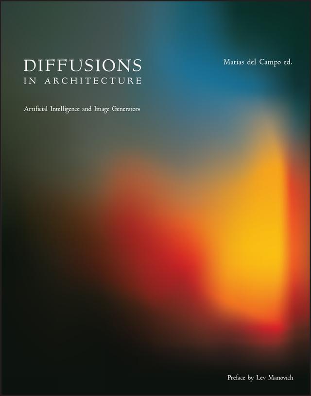 Diffusions in Architecture: Artificial Intelligence and Image Generators by Lev Manovich, Matias del Campo
