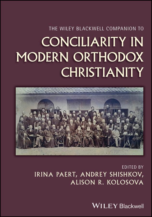 The Wiley Blackwell Companion to Conciliarity in Modern Orthodox Christianity by Alison R. Kolosova, Andrey Shishkov, Irina Paert